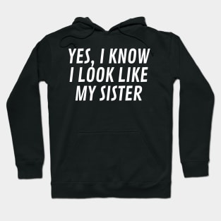 yes i know i look like my sister Hoodie